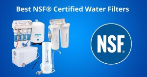 Read more about the article Best NSF Certified Water Filters – Don’t Buy Another Filter Until You Read This! 