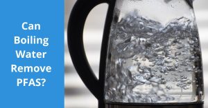 Read more about the article Can Boiling Water Remove PFAS?