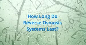 Read more about the article How Long Do Reverse Osmosis Systems Last?