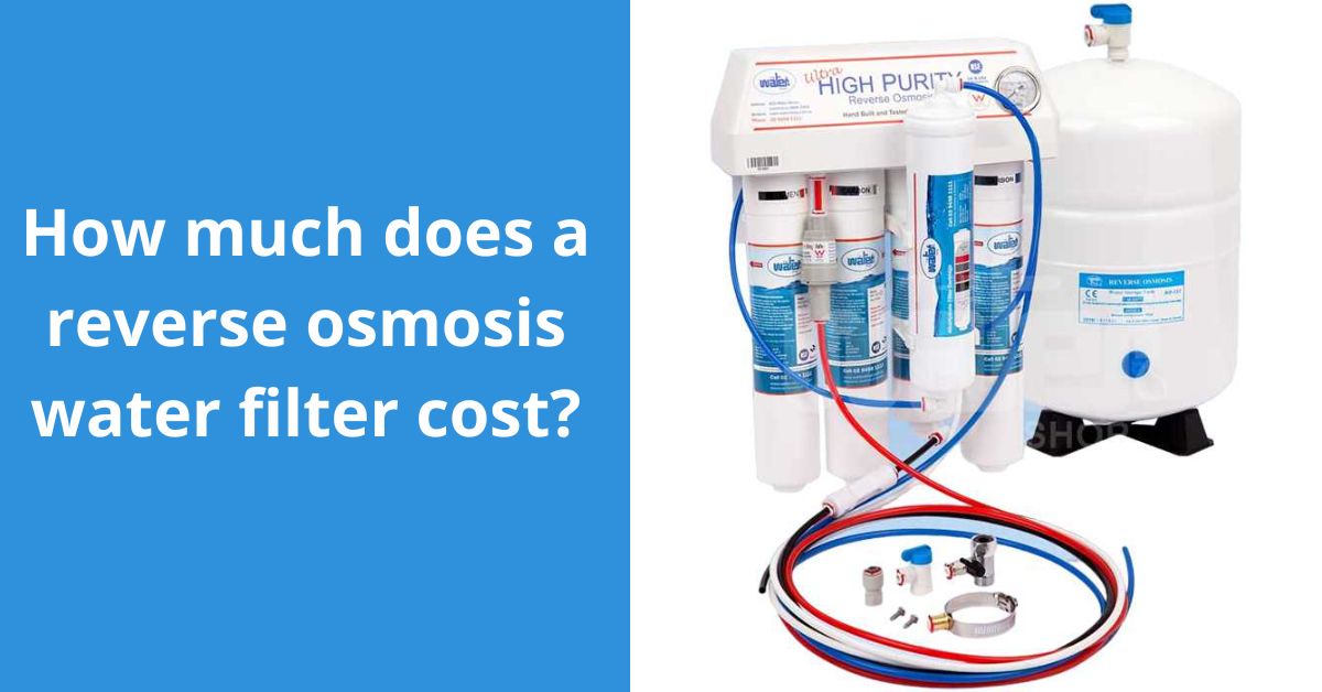 You are currently viewing How much does a Reverse Osmosis Water Filter Cost?