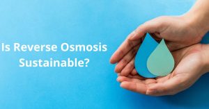 Read more about the article Is Reverse Osmosis Sustainable?