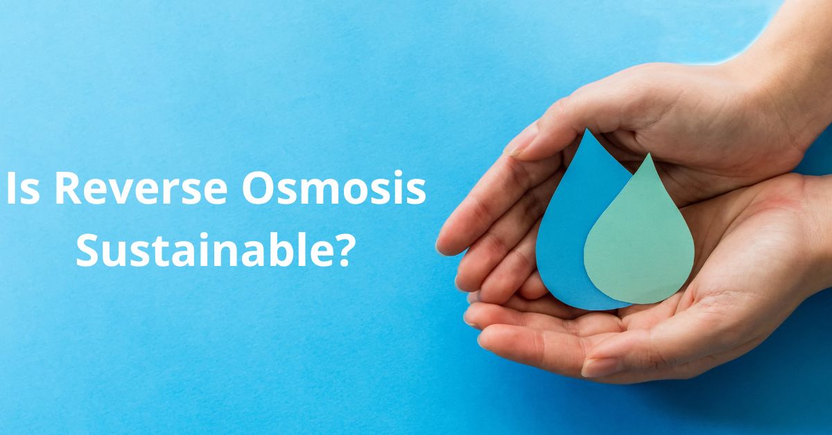 You are currently viewing Is Reverse Osmosis Sustainable?