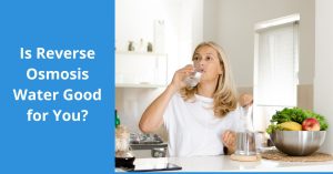 Read more about the article Is Reverse Osmosis Water Good for You?