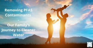 Read more about the article Removing PFAS Contaminants: Our Family’s Journey to Cleaner Water