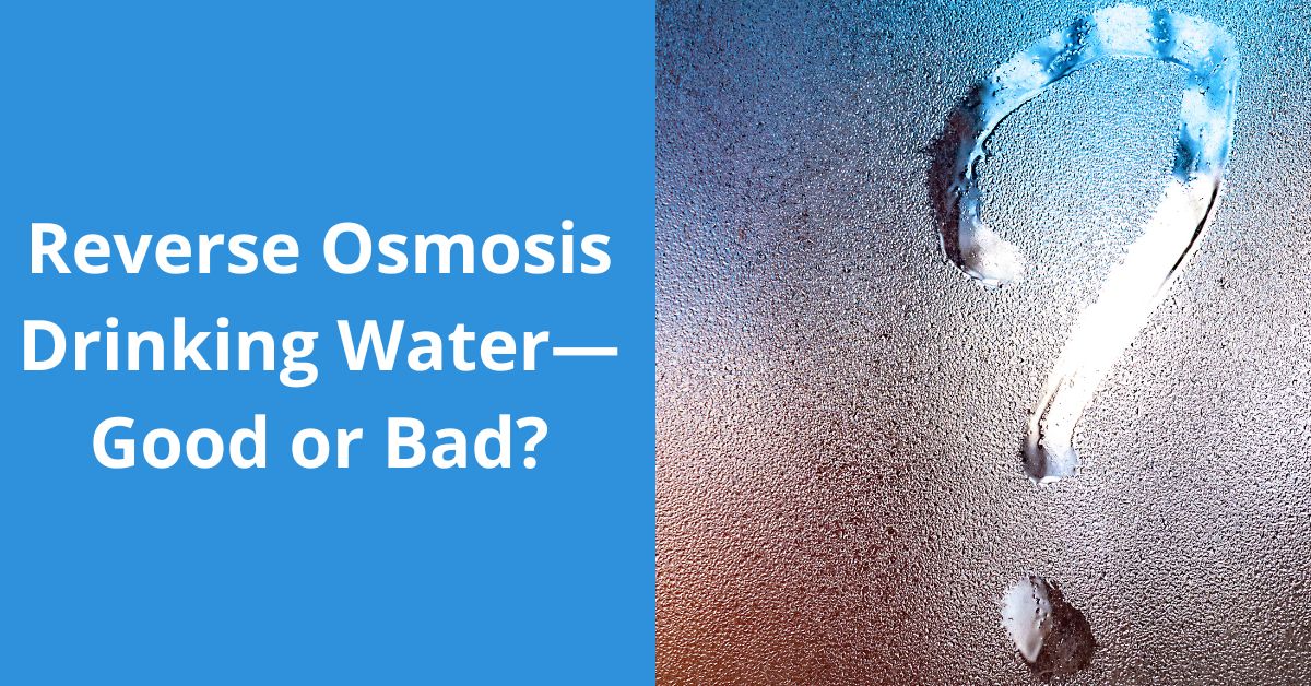 Read more about the article Reverse Osmosis Drinking Water—Good or Bad?