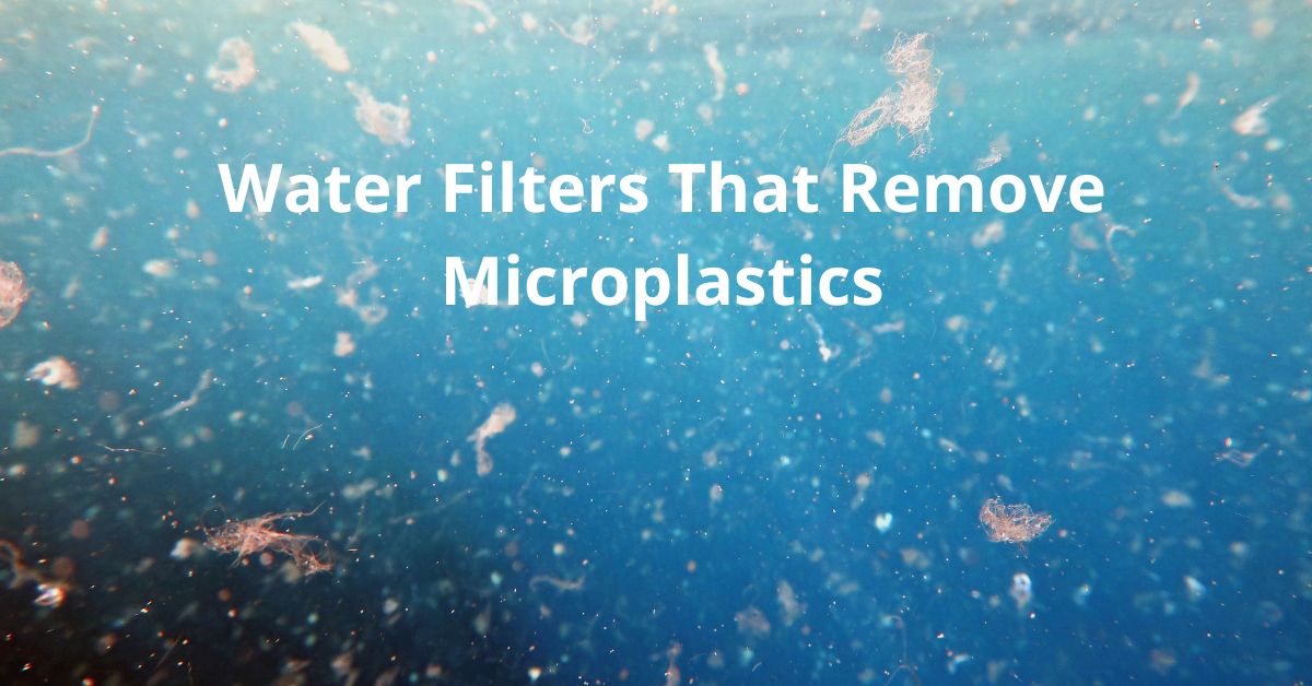 You are currently viewing Water Filters That Remove Microplastics